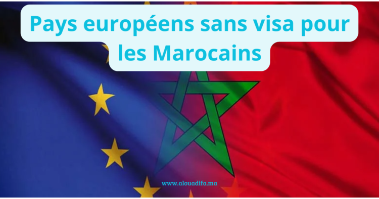 Pays européens sans visa pour les Marocains