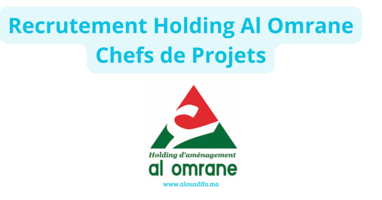 Recrutement Holding Al Omrane Chefs de Projets