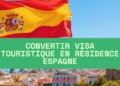 Convertir visa touristique en résidence Espagne