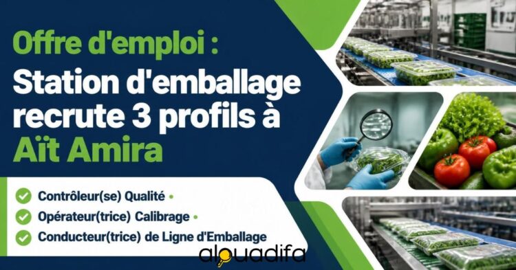 Station d’Emballage à Aït Amira : Recrutement de 3 Profils alwadifa